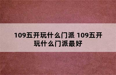 109五开玩什么门派 109五开玩什么门派最好